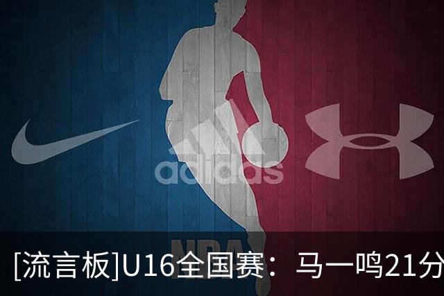 [流言板]U16全国赛：马一鸣21分，辽宁队84-76战胜青岛队